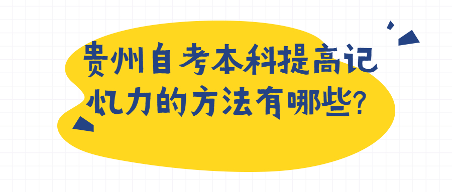 贵州自考本科提高记忆力的方法有哪些?