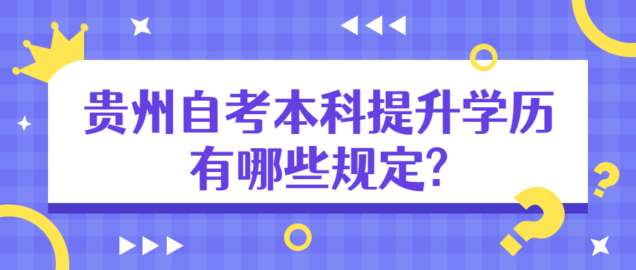 贵州自考本科提升自己有哪些规定?