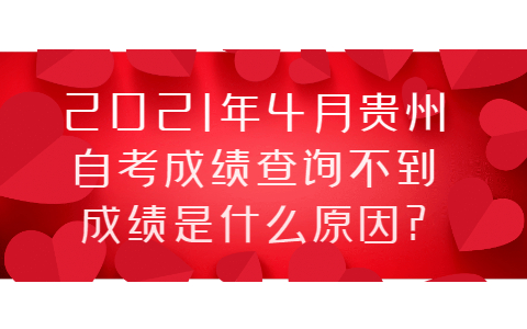 2021年4月贵州自考成绩查询不到成绩是什么原因?