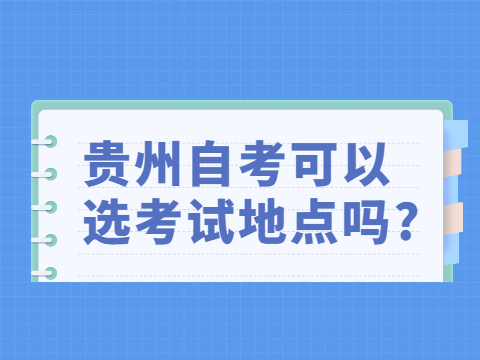 贵州自考可以选考试地点吗?